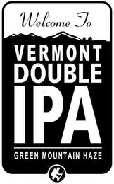 WELCOME TO VERMONT DOUBLE IPA GREEN MOUNTAIN HAZE trademark