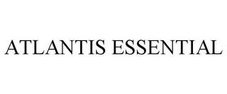 ATLANTIS ESSENTIAL trademark