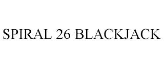 SPIRAL 26 BLACKJACK trademark