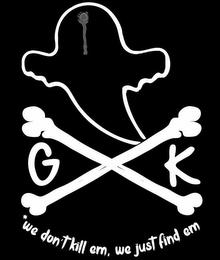 GK *WE DON'T KILL EM, WE JUST FIND EM trademark