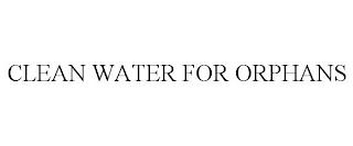 CLEAN WATER FOR ORPHANS trademark