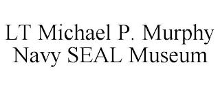 LT MICHAEL P. MURPHY NAVY SEAL MUSEUM trademark