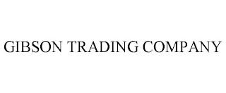 GIBSON TRADING COMPANY trademark