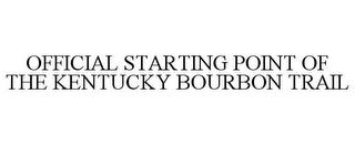 OFFICIAL STARTING POINT OF THE KENTUCKYBOURBON TRAIL trademark