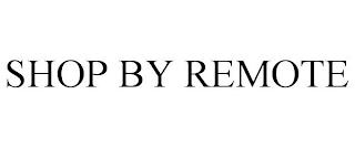 SHOP BY REMOTE trademark