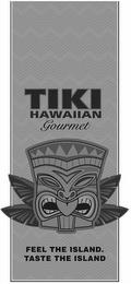 TIKI HAWAIIAN GOURMET FEEL THE ISLAND. TASTE THE ISLAND trademark