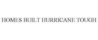 HOMES BUILT HURRICANE TOUGH trademark