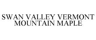 SWAN VALLEY VERMONT MOUNTAIN MAPLE trademark