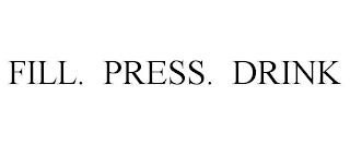 FILL. PRESS. DRINK trademark