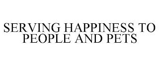 SERVING HAPPINESS TO PEOPLE AND PETS trademark