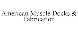 AMERICAN MUSCLE DOCKS & FABRICATION trademark