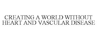 CREATING A WORLD WITHOUT HEART AND VASCULAR DISEASE trademark