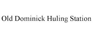 OLD DOMINICK HULING STATION trademark