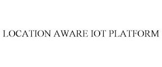 LOCATION AWARE IOT PLATFORM trademark