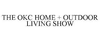 THE OKC HOME + OUTDOOR LIVING SHOW trademark