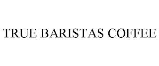 TRUE BARISTAS COFFEE trademark