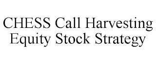 CHESS CALL HARVESTING EQUITY STOCK STRATEGY trademark