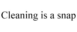 CLEANING IS A SNAP trademark