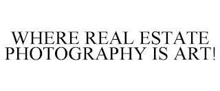 WHERE REAL ESTATE PHOTOGRAPHY IS ART! trademark