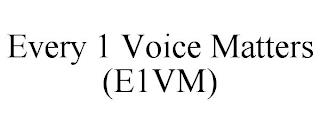 EVERY 1 VOICE MATTERS (E1VM) trademark