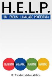 H.E.L.P. HIGH ENGLISH LANGUAGE PROFICIENCY LISTENING SPEAKING READING WRITING DR. TOMEKIA HUTCHINS WATSON trademark