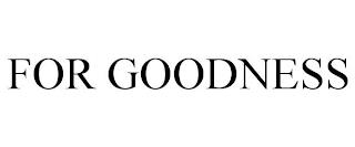 FOR GOODNESS trademark