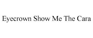 EYECROWN SHOW ME THE CARA trademark