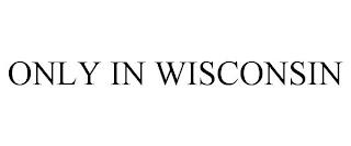 ONLY IN WISCONSIN trademark