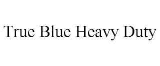 TRUE BLUE HEAVY DUTY trademark