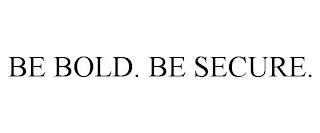 BE BOLD. BE SECURE. trademark