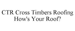 CTR CROSS TIMBERS ROOFING HOW'S YOUR ROOF? trademark