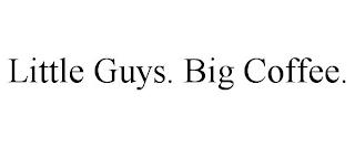 LITTLE GUYS. BIG COFFEE. trademark