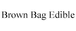 BROWN BAG EDIBLE trademark