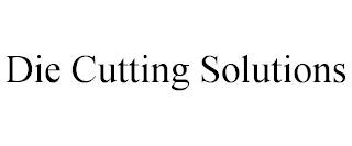 DIE CUTTING SOLUTIONS trademark