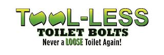 TOOL-LESS TOILET BOLTS NEVER A LOOSE TOILET AGAIN! trademark