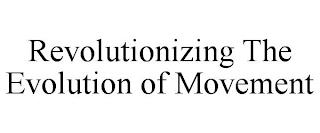 REVOLUTIONIZING THE EVOLUTION OF MOVEMENT trademark