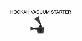 HOOKAH VACUUM STARTER trademark