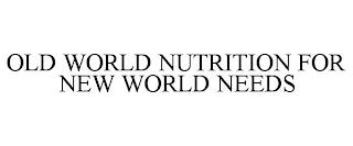 OLD WORLD NUTRITION FOR NEW WORLD NEEDS trademark