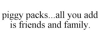 PIGGY PACKS...ALL YOU ADD IS FRIENDS AND FAMILY. trademark