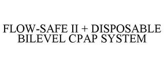 FLOW-SAFE II + DISPOSABLE BILEVEL CPAP SYSTEM trademark