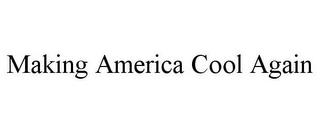 MAKING AMERICA COOL AGAIN trademark