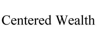 CENTERED WEALTH trademark