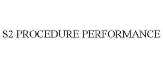 S2 PROCEDURE PERFORMANCE trademark