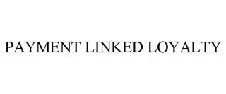 PAYMENT LINKED LOYALTY trademark