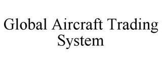 GLOBAL AIRCRAFT TRADING SYSTEM trademark