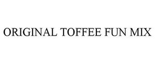 ORIGINAL TOFFEE FUN MIX trademark