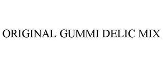 ORIGINAL GUMMI DELIC MIX trademark