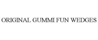 ORIGINAL GUMMI FUN WEDGES trademark