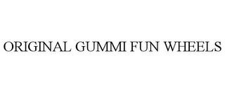 ORIGINAL GUMMI FUN WHEELS trademark