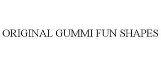 ORIGINAL GUMMI FUN SHAPES trademark